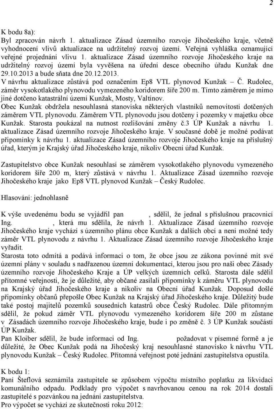 2013 a bude sňata dne 20.12.2013. V návrhu aktualizace zůstává pod označením Ep8 VTL plynovod Kunžak Č. Rudolec, záměr vysokotlakého plynovodu vymezeného koridorem šíře 200 m.