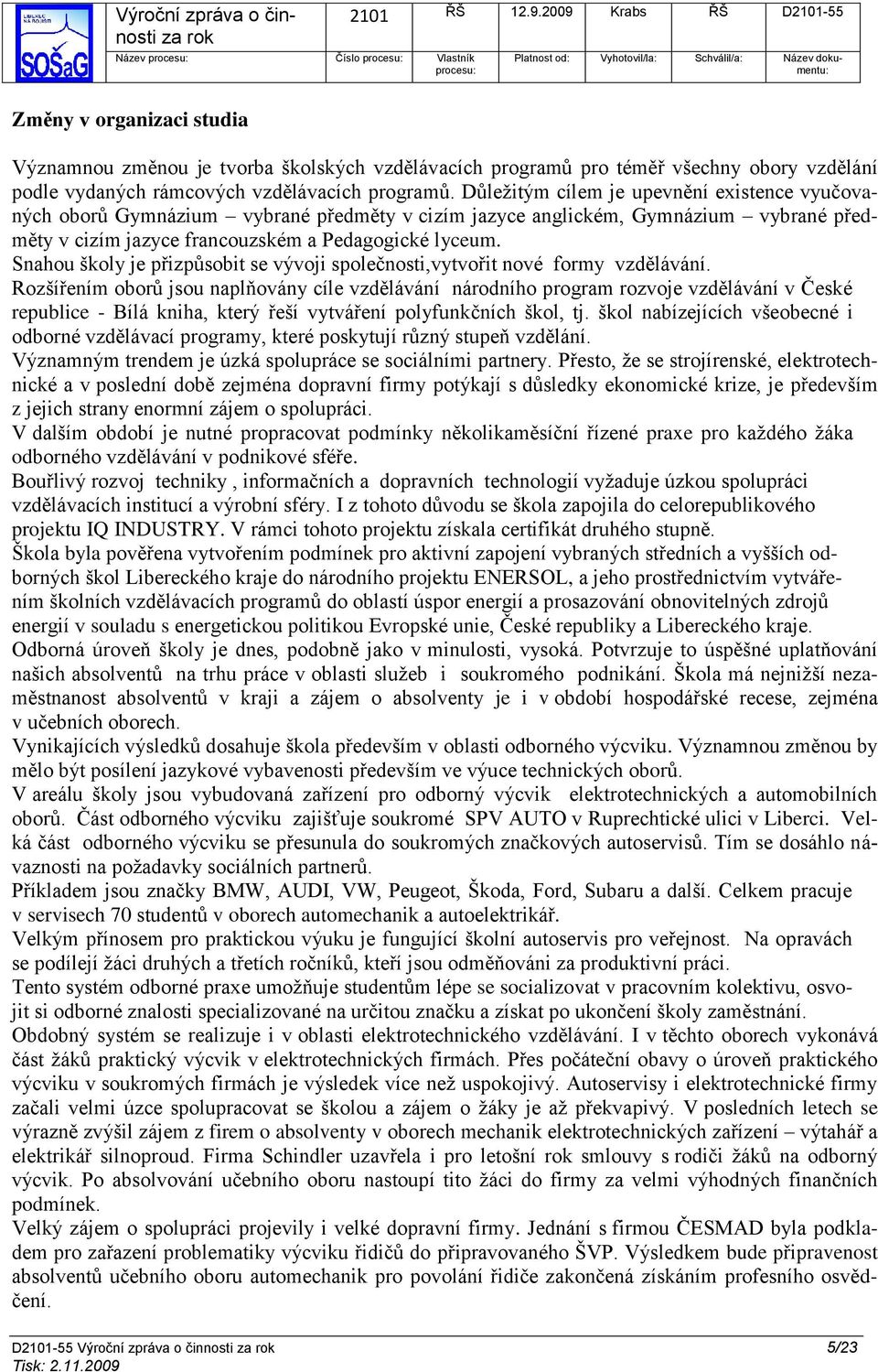 Snahou školy je přizpůsobit se vývoji společnosti,vytvořit nové formy vzdělávání.