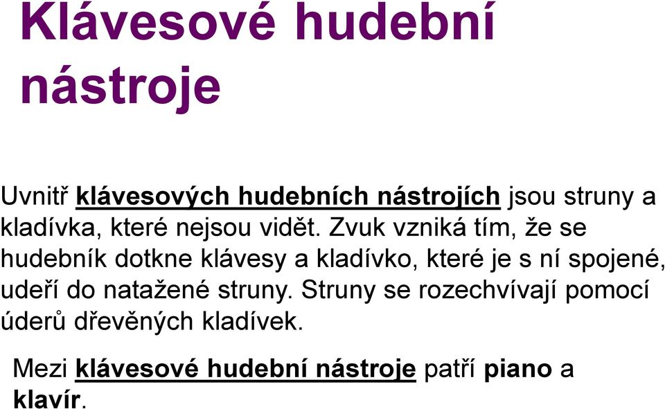 Zvuk vzniká tím, že se hudebník dotkne klávesy a kladívko, které je s ní spojené,