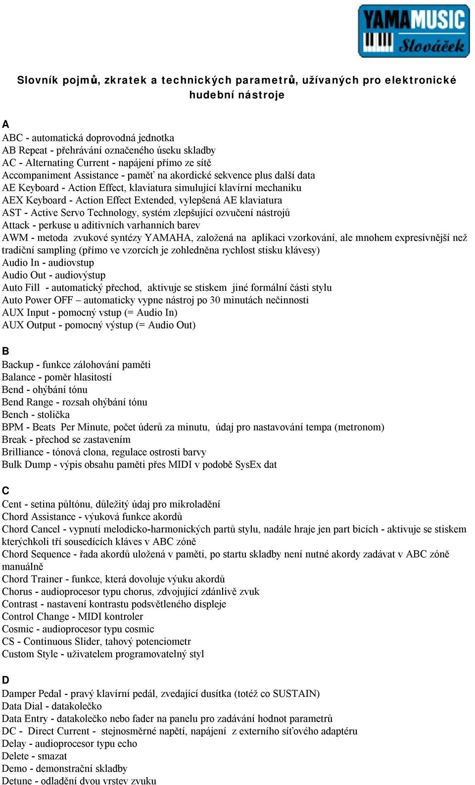 Effect Extended, vylepšená AE klaviatura AST - Active Servo Technology, systém zlepšující ozvučení nástrojů Attack - perkuse u aditivních varhanních barev AWM - metoda zvukové syntézy YAMAHA,
