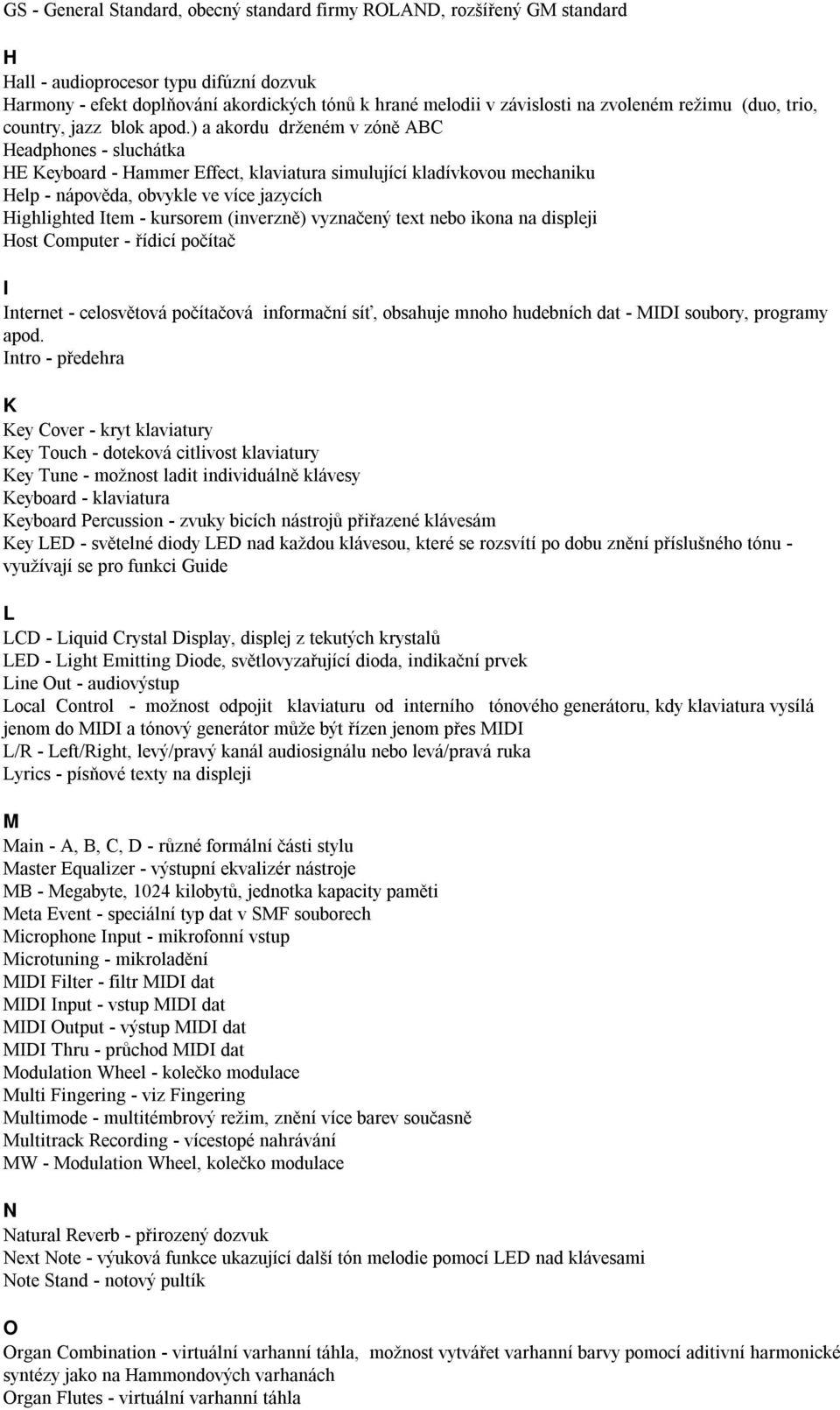 ) a akordu drženém v zóně ABC Headphones - sluchátka HE Keyboard - Hammer Effect, klaviatura simulující kladívkovou mechaniku Help - nápověda, obvykle ve více jazycích Highlighted Item - kursorem