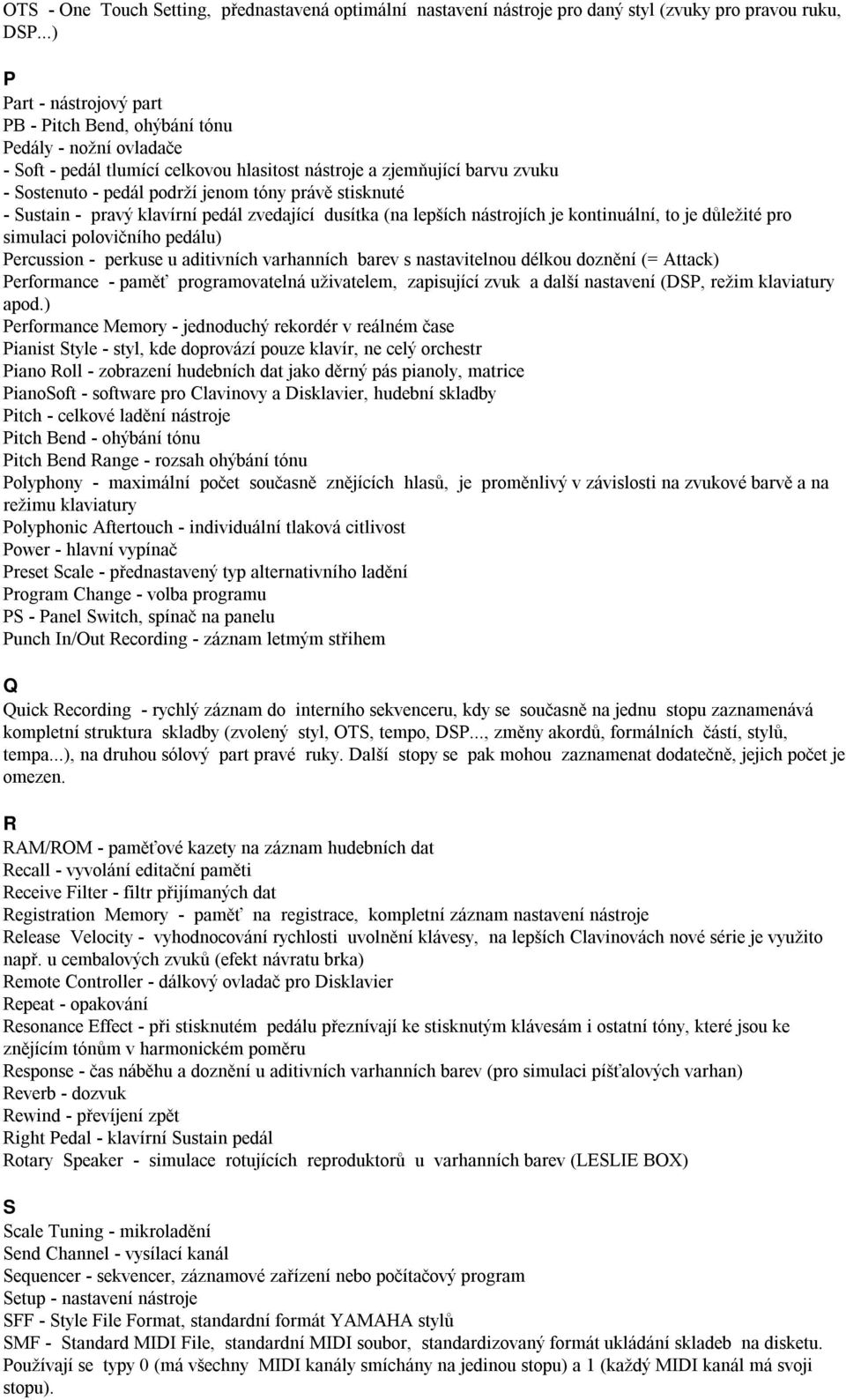 právě stisknuté - Sustain - pravý klavírní pedál zvedající dusítka (na lepších nástrojích je kontinuální, to je důležité pro simulaci polovičního pedálu) Percussion - perkuse u aditivních varhanních