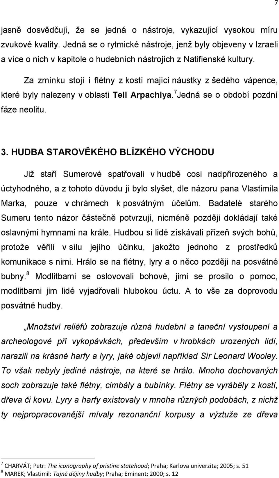 Za zmínku stojí i flétny z kostí mající náustky z šedého vápence, které byly nalezeny v oblasti Tell Arpachiya. 7 Jedná se o období pozdní fáze neolitu. 3.