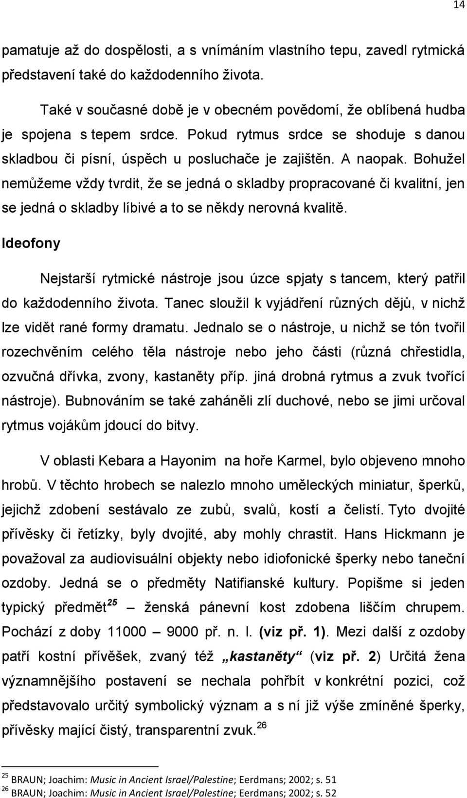 Bohužel nemůžeme vždy tvrdit, že se jedná o skladby propracované či kvalitní, jen se jedná o skladby líbivé a to se někdy nerovná kvalitě.