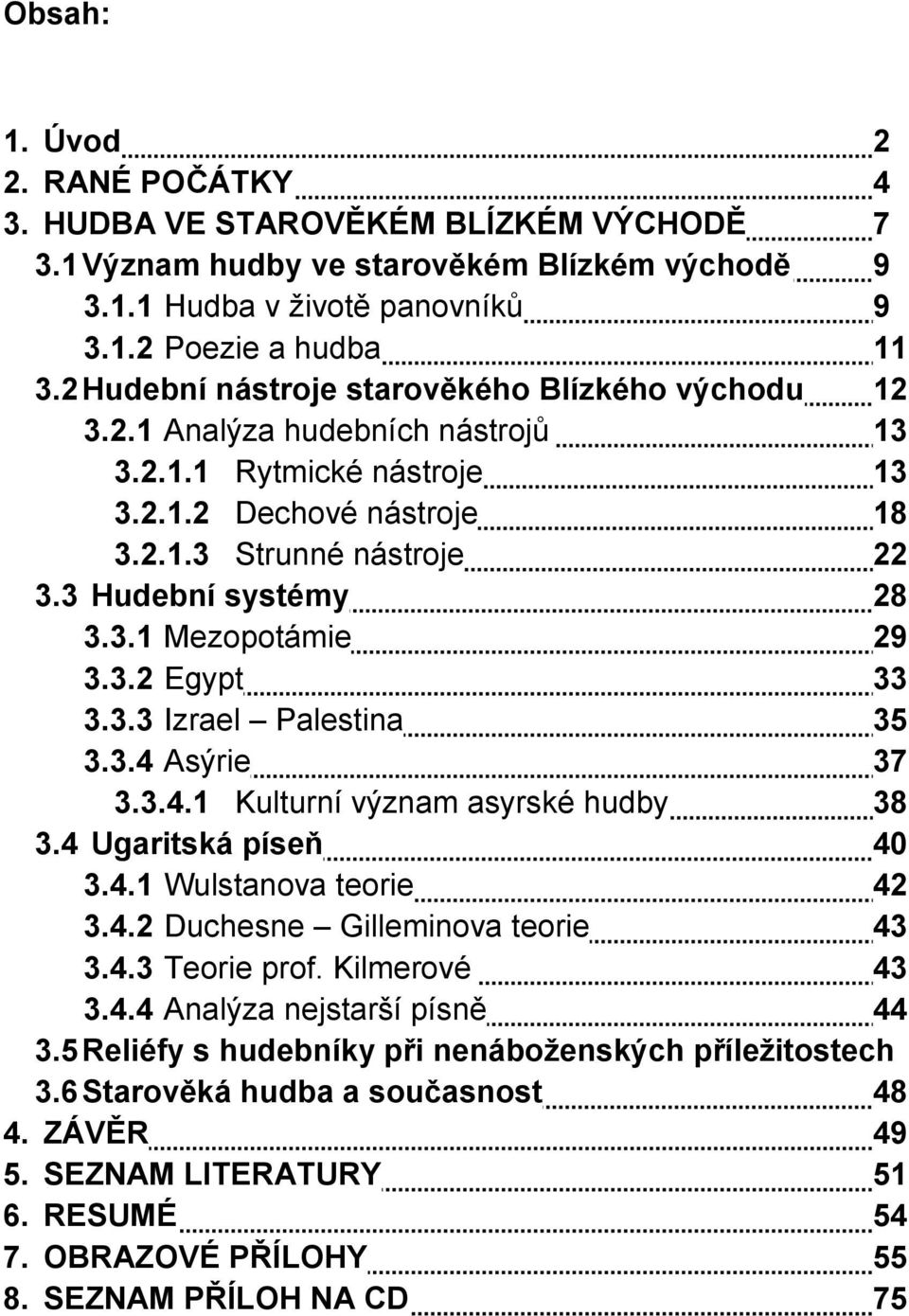 3.2 Egypt 33 3.3.3 Izrael Palestina 35 3.3.4 Asýrie 37 3.3.4.1 Kulturní význam asyrské hudby 38 3.4 Ugaritská píseň 40 3.4.1 Wulstanova teorie 42 3.4.2 Duchesne Gilleminova teorie 43 3.4.3 Teorie prof.