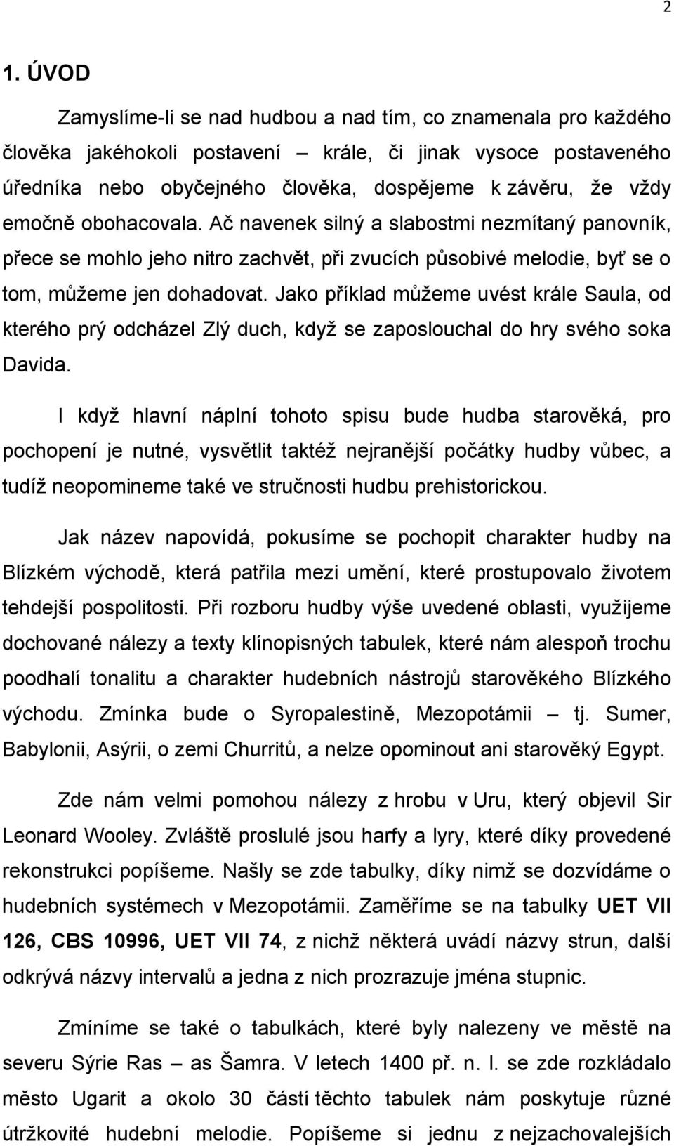 Jako příklad můžeme uvést krále Saula, od kterého prý odcházel Zlý duch, když se zaposlouchal do hry svého soka Davida.