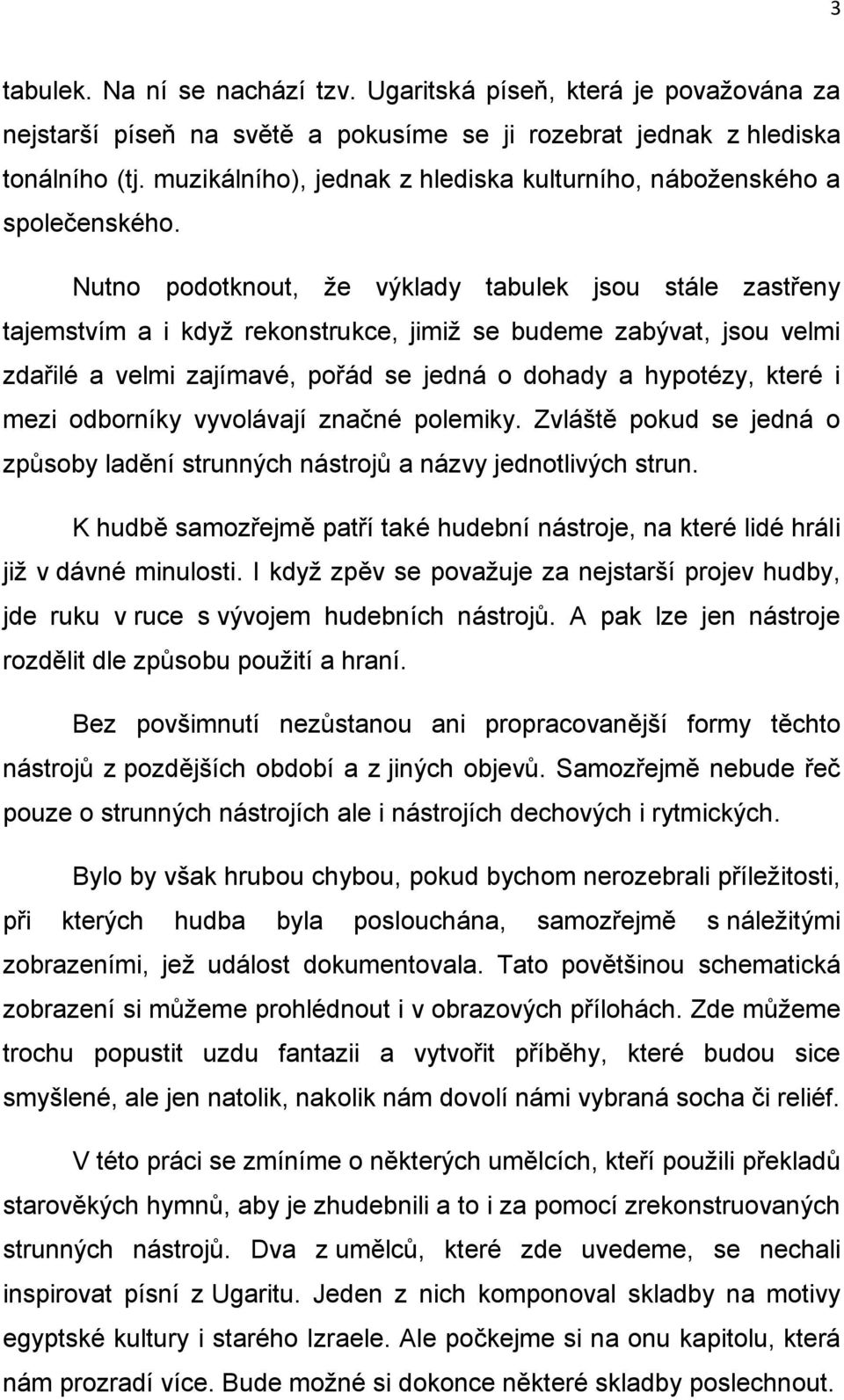 Nutno podotknout, že výklady tabulek jsou stále zastřeny tajemstvím a i když rekonstrukce, jimiž se budeme zabývat, jsou velmi zdařilé a velmi zajímavé, pořád se jedná o dohady a hypotézy, které i