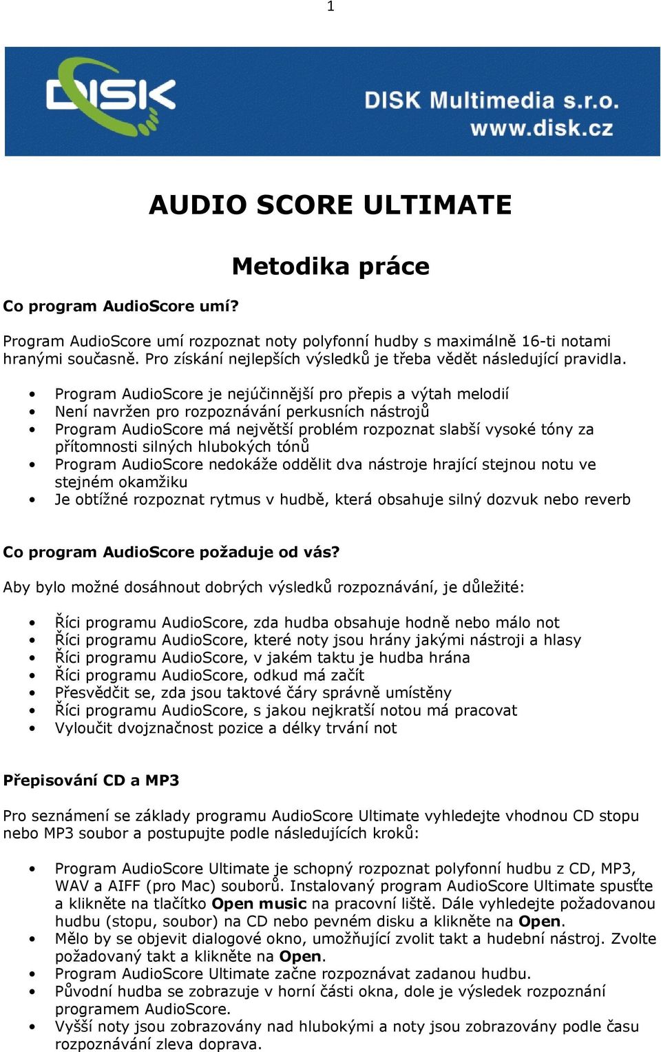 Program AudioScore je nejúčinnější pro přepis a výtah melodií Není navržen pro rozpoznávání perkusních nástrojů Program AudioScore má největší problém rozpoznat slabší vysoké tóny za přítomnosti
