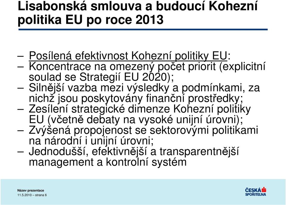 prostředky; Zesílení strategické dimenze Kohezní politiky EU (včetně debaty na vysoké unijní úrovni); Zvýšená propojenost se