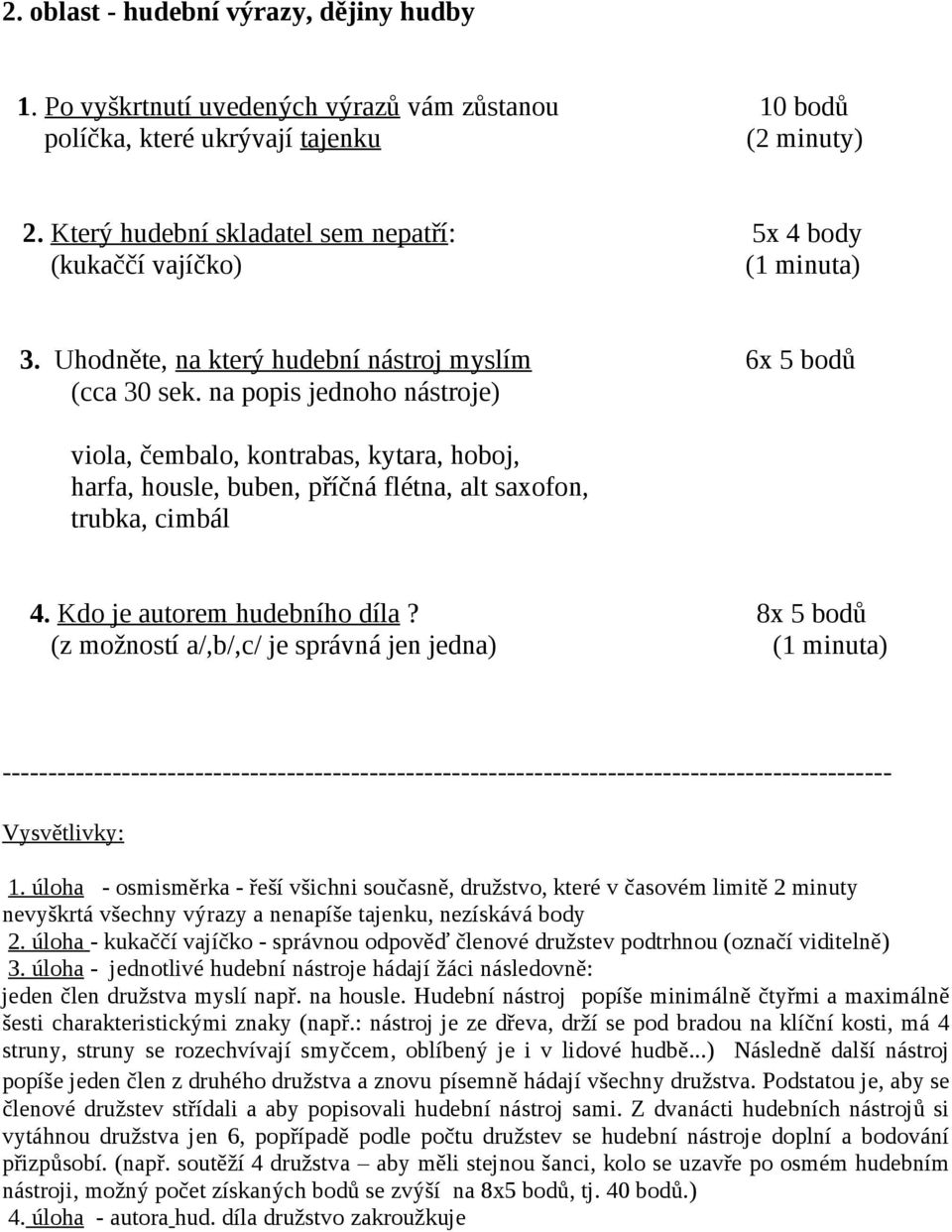 na popis jednoho nástroje) viola, čembalo, kontrabas, kytara, hoboj, harfa, housle, buben, příčná flétna, alt saxofon, trubka, cimbál 4. Kdo je autorem hudebního díla?