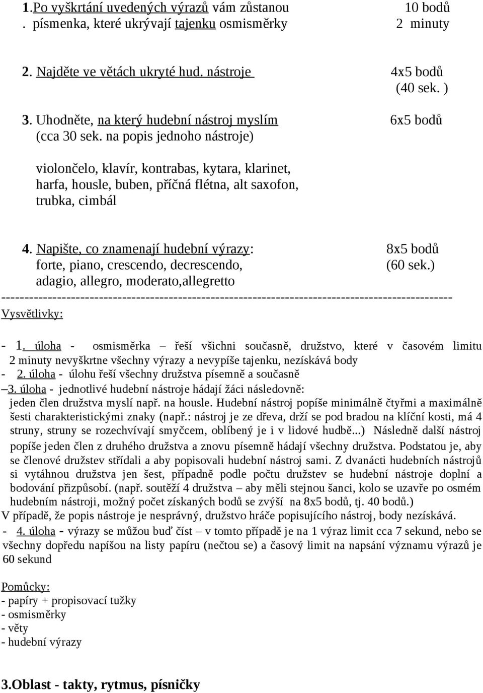 na popis jednoho nástroje) violončelo, klavír, kontrabas, kytara, klarinet, harfa, housle, buben, příčná flétna, alt saxofon, trubka, cimbál 4.