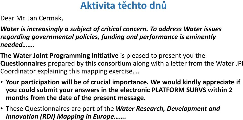 The Water Joint Programming Initiative is pleased to present you the Questionnaires prepared by this consortium along with a letter from the Water JPI Coordinator explaining