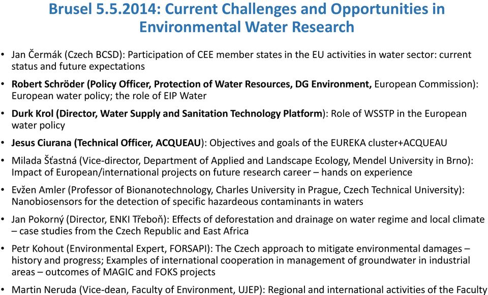 future expectations Robert Schröder(Policy Officer, Protection of Water Resources, DG Environment, European Commission): European water policy; the role of EIP Water Durk Krol(Director, Water Supply