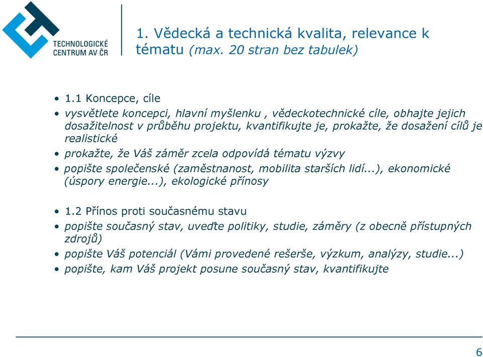 je realistické prokažte, že Váš záměr zcela odpovídá tématu výzvy popište společenské (zaměstnanost, mobilita starších lidí...), ekonomické (úspory energie.