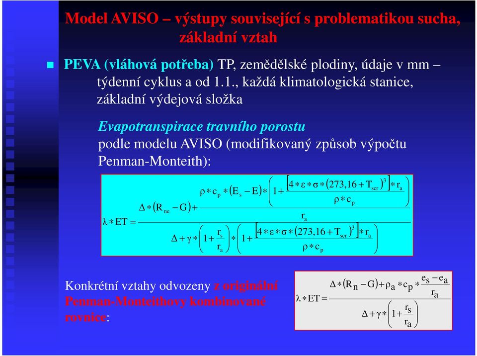 Penman-Monteith): 3 ( ) [ ( ) ] 4 ε σ 273,16 + Tscr ra ρ c p Es E 1+ ( ) ρ cp R + ne G ra λ ET = 3 r [ 4 ε σ ( 273,16 + T ) ] r + γ 1 + r s a 1+