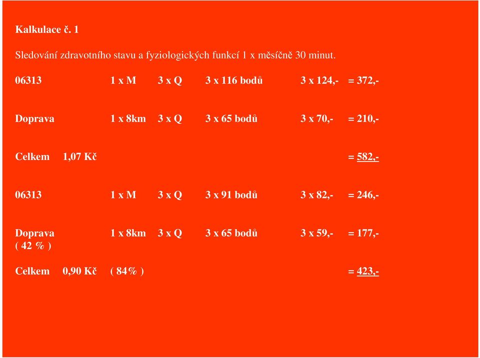 70,- = 210,- Celkem 1,07 K = 582,- 06313 1 x M 3 x Q 3 x 91 bod 3 x 82,- = 246,-