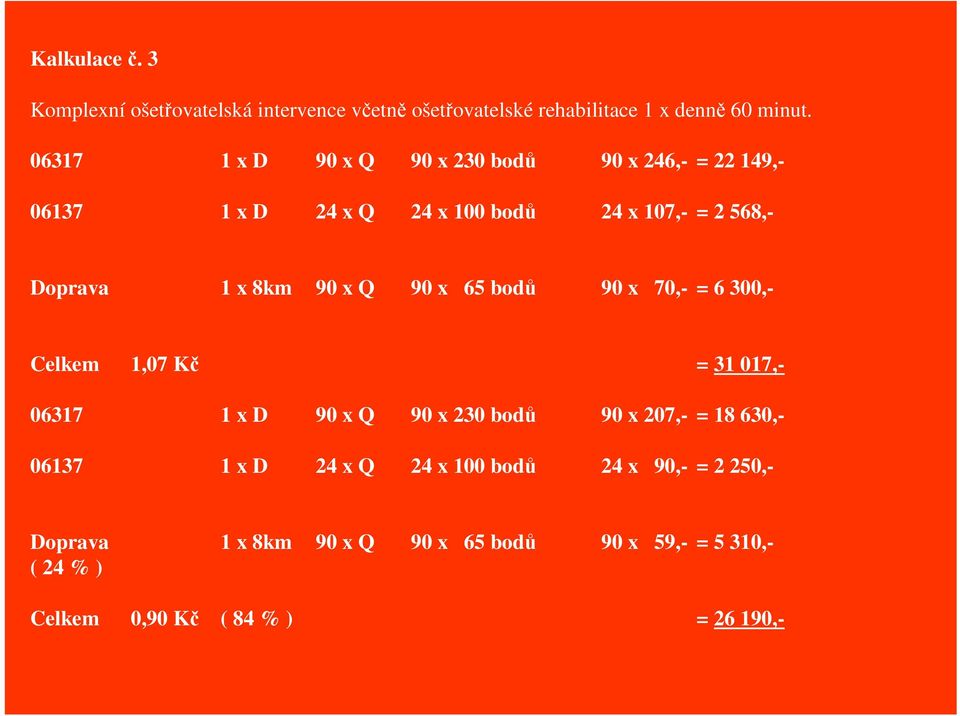 90 x Q 90 x 65 bod 90 x 70,- = 6 300,- Celkem 1,07 K = 31 017,- 06317 1 x D 90 x Q 90 x 230 bod 90 x 207,- = 18 630,-