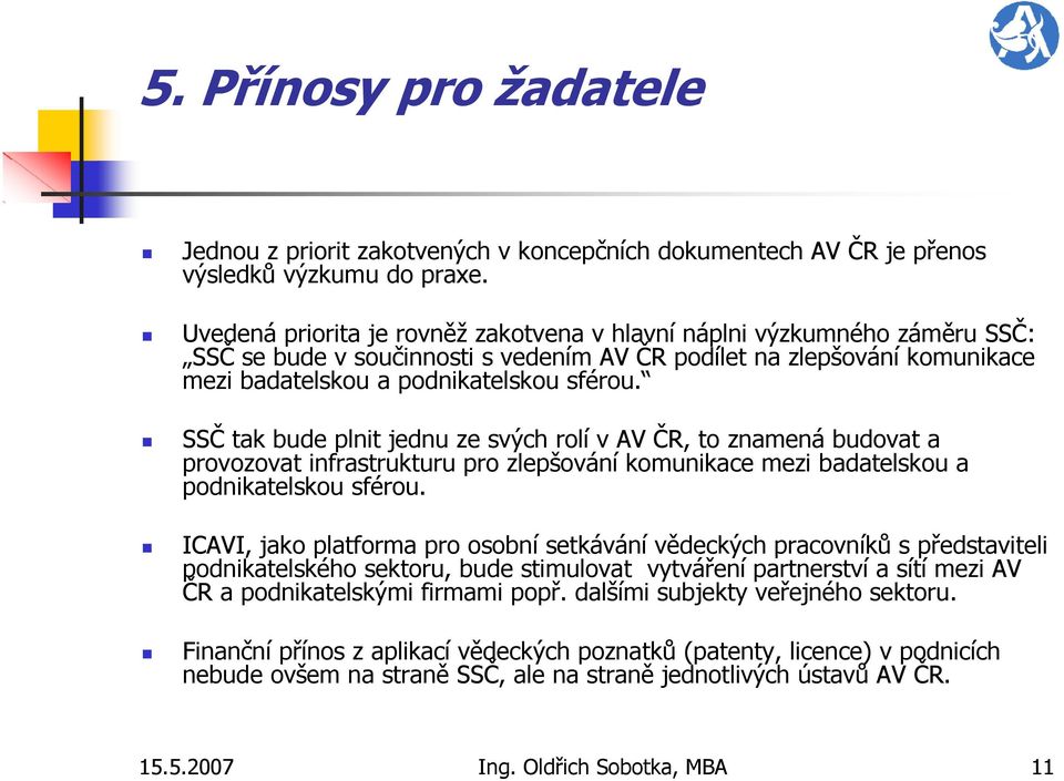 SSČ tak bude plnit jednu ze svých rolí v AV ČR, to znamená budovat a provozovat infrastrukturu pro zlepšování komunikace mezi badatelskou a podnikatelskou sférou.