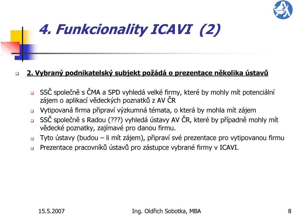 zájem o aplikací vědeckých poznatků z AV ČR Vytipovaná firma připraví výzkumná témata, o která by mohla mít zájem SSČ společně s Radou (?