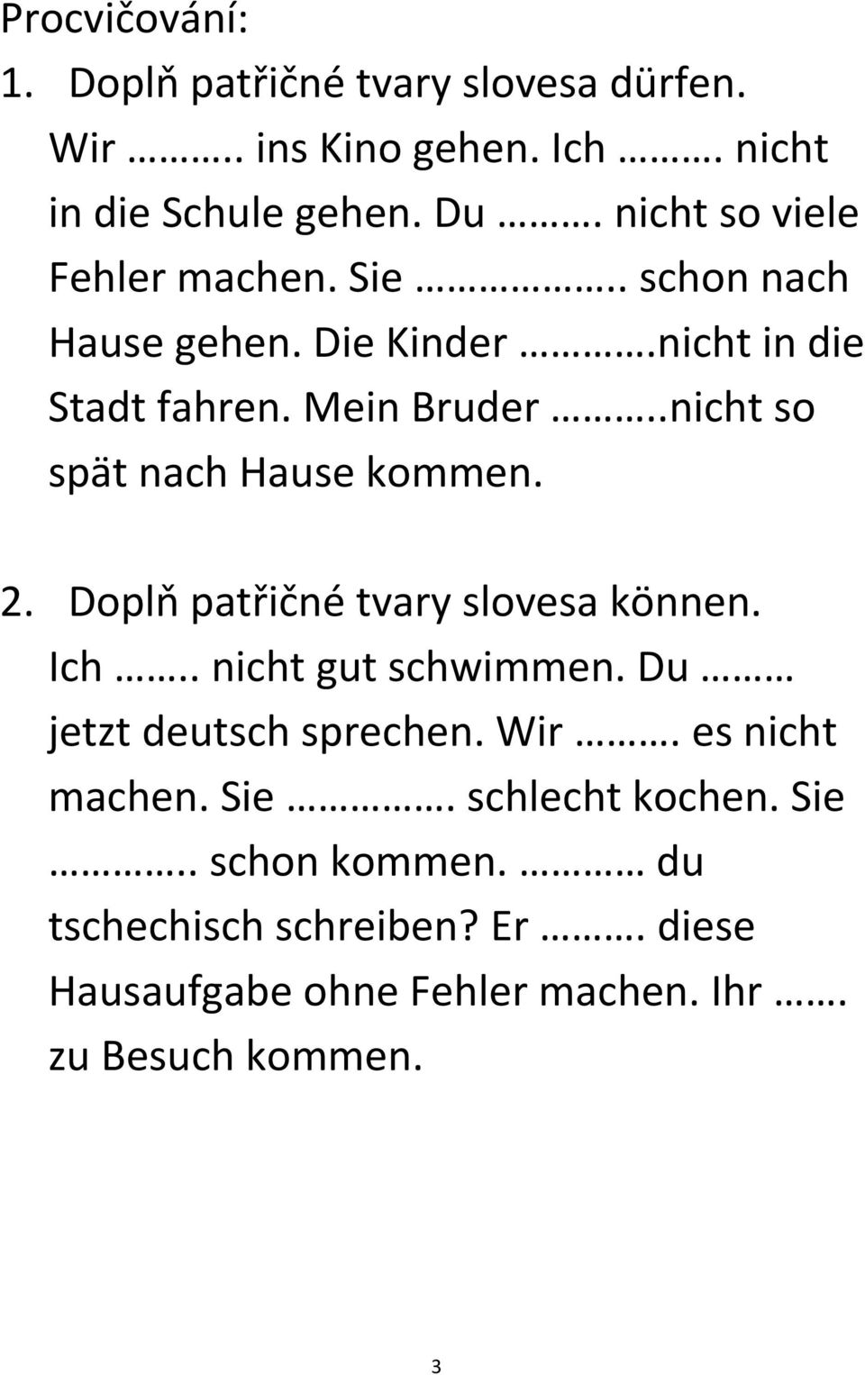 .nicht so spät nach Hause kommen. 2. Doplň patřičné tvary slovesa können. Ich.. nicht gut schwimmen. Du jetzt deutsch sprechen.