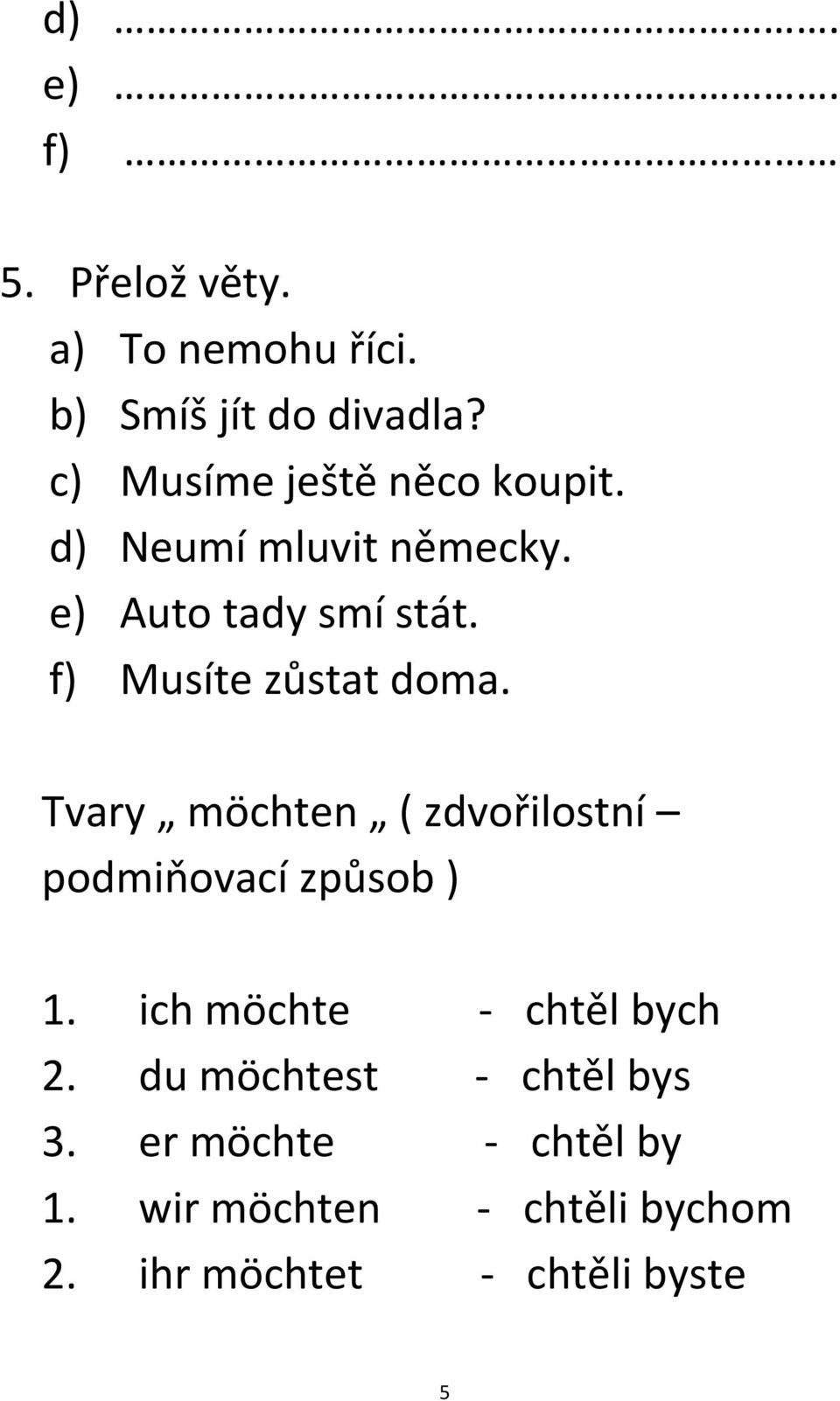 f) Musíte zůstat doma. Tvary möchten ( zdvořilostní podmiňovací způsob ) 1.