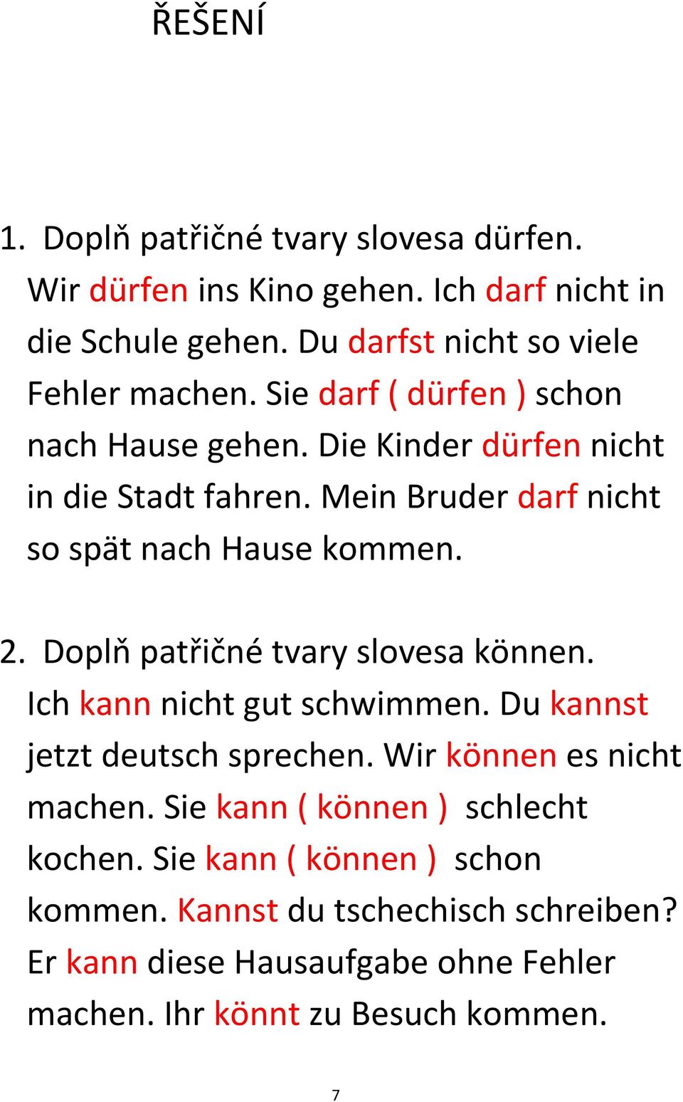 Doplň patřičné tvary slovesa können. Ich kann nicht gut schwimmen. Du kannst jetzt deutsch sprechen. Wir können es nicht machen.