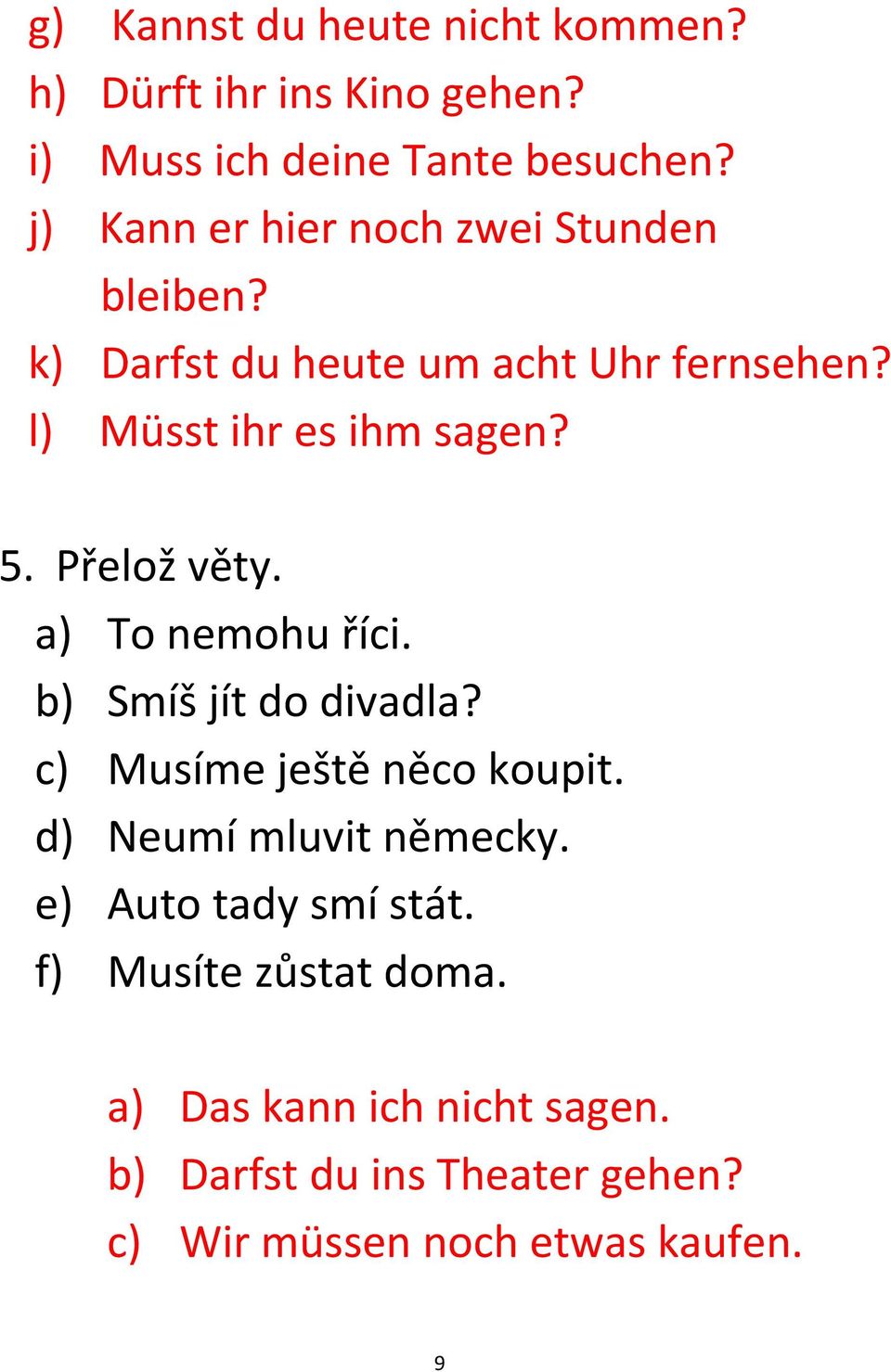 Přelož věty. a) To nemohu říci. b) Smíš jít do divadla? c) Musíme ještě něco koupit. d) Neumí mluvit německy.