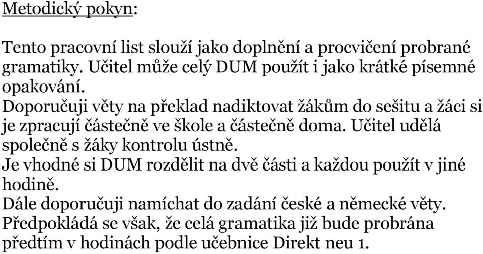 Doporučuji věty na překlad nadiktovat žákům do sešitu a žáci si je zpracují částečně ve škole a částečně doma.