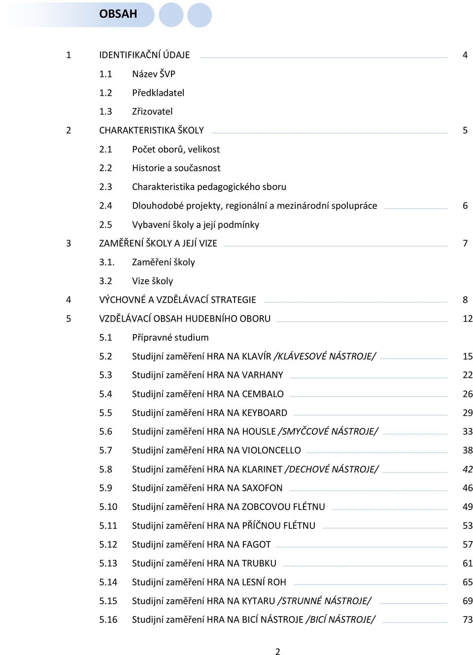 2 Vize školy 4 VÝCHOVNÉ A VZDĚLÁVACÍ STRATEGIE 8 5 VZDĚLÁVACÍ OBSAH HUDEBNÍHO OBORU 12 5.1 Přípravné studium 5.2 Studijní zaměření HRA NA KLAVÍR /KLÁVESOVÉ NÁSTROJE/ 15 5.