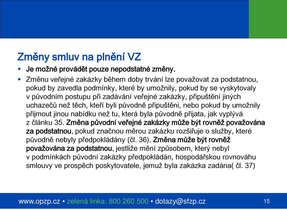 jiných uchazečů než těch, kteří byli původně připuštěni, nebo pokud by umožnily přijmout jinou nabídku než tu, která byla původně přijata, jak vyplývá z článku 35.