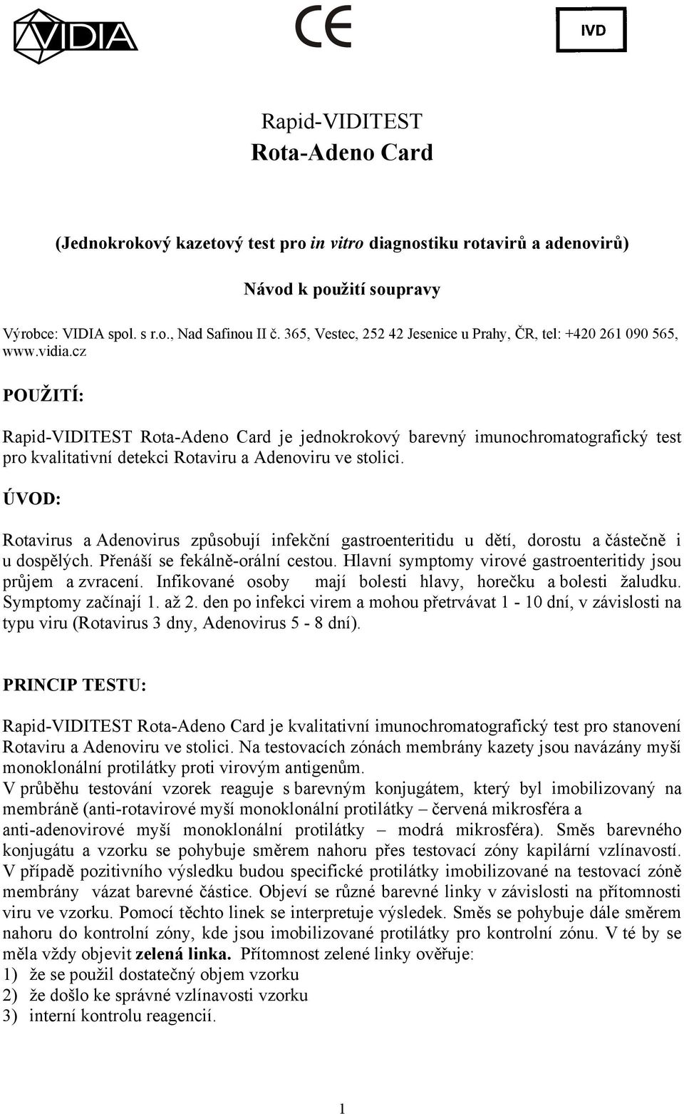 cz POUŽITÍ: Rapid-VIDITEST Rota-Adeno Card je jednokrokový barevný imunochromatografický test pro kvalitativní detekci Rotaviru a Adenoviru ve stolici.