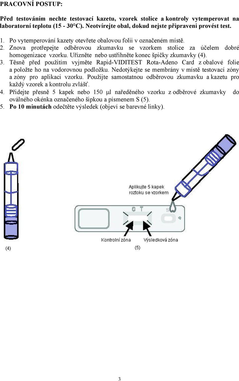 Uřízněte nebo ustřihněte konec špičky zkumavky (4). 3. Těsně před použitím vyjměte Rapid-VIDITEST Rota-Adeno Card z obalové folie a položte ho na vodorovnou podložku.