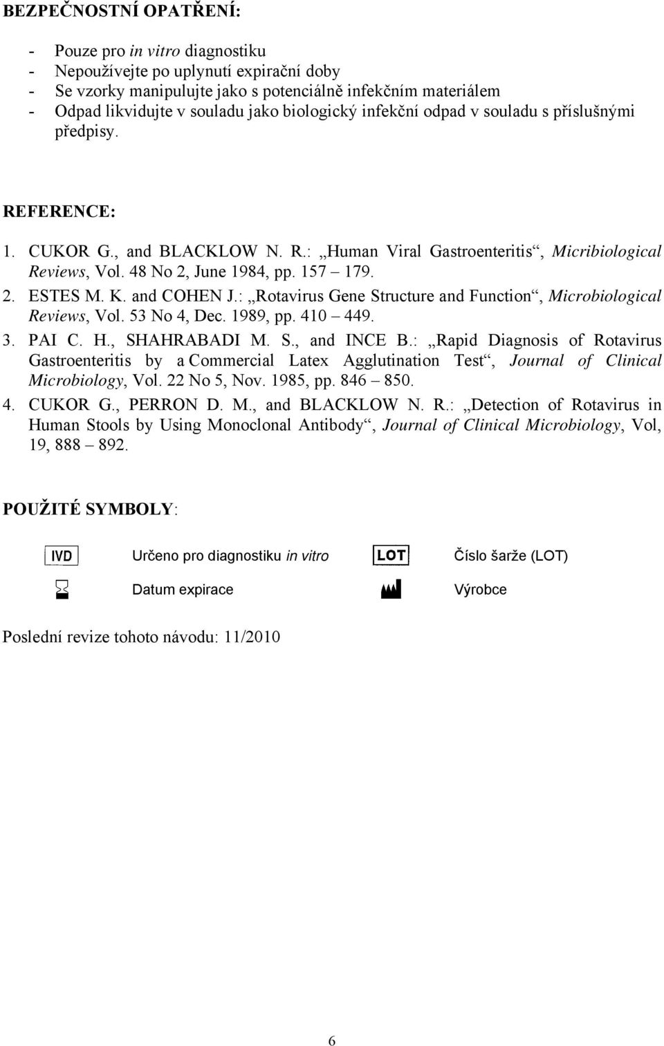 K. and COHEN J.: Rotavirus Gene Structure and Function, Microbiological Reviews, Vol. 53 No 4, Dec. 1989, pp. 410 449. 3. PAI C. H., SHAHRABADI M. S., and INCE B.