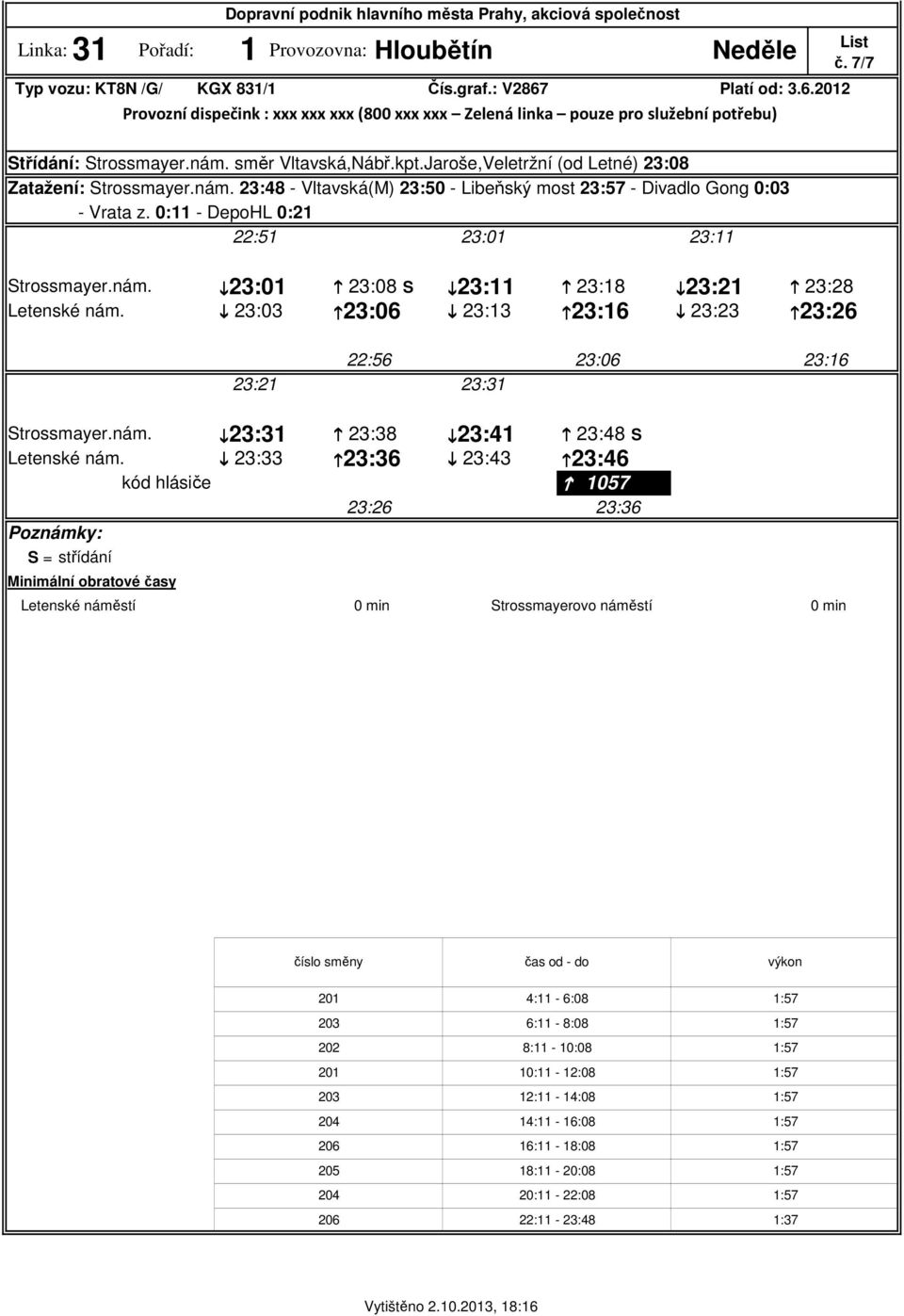 ; 23:03 :23:06 ; 23:13 :23:16 ; 23:23 :23:26 22:56 23:06 23:16 23:21 23:31 Strossmayer.nám. ;23:31 : 23:38 ;23:41 : 23:48 S Letenské nám.