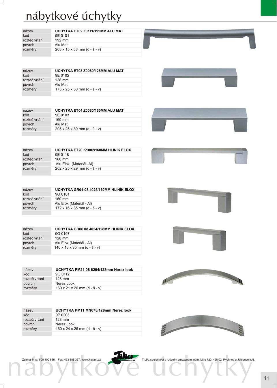 UCHYTKA GR01-08.4025/160MM HLINÍK ELOX 9G 0101 160 mm Alu Elox (Materiál - Al) rozmìry 172 x 16 x 35 mm (d - š - v) UCHYTKA GR06 08.4024/128MM HLINÍK ELOX.