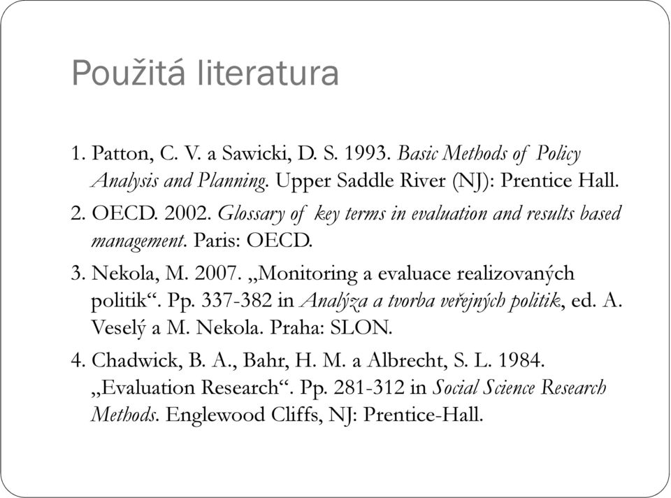 Nekola, M. 2007. Monitoring a evaluace realizovaných politik. Pp. 337-382 in Analýza a tvorba veřejných politik, ed. A. Veselý a M. Nekola.