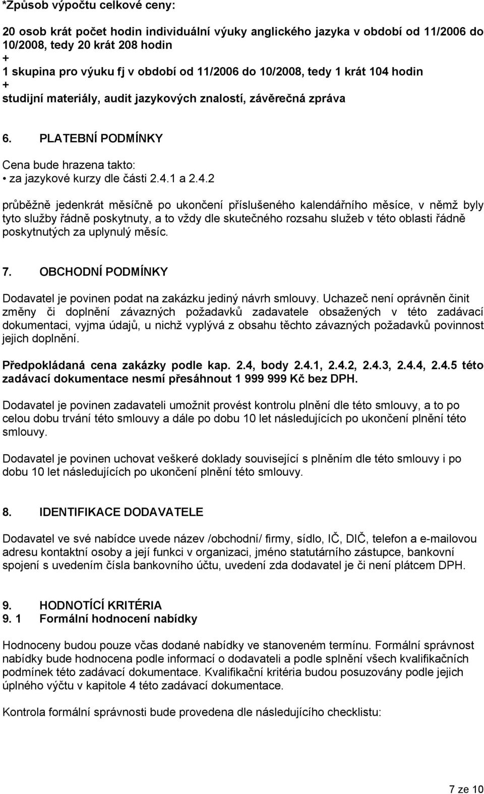 hodin + studijní materiály, audit jazykových znalostí, závěrečná zpráva 6. PLATEBNÍ PODMÍNKY Cena bude hrazena takto: za jazykové kurzy dle části 2.4.