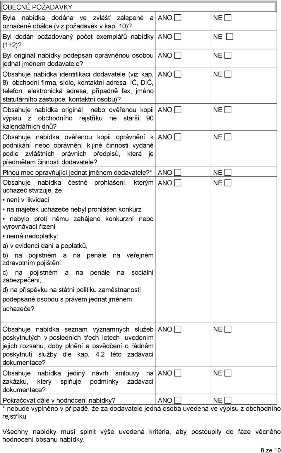 8): obchodní firma, sídlo, kontaktní adresa, IČ, DIČ, telefon, elektronická adresa, případně fax, jméno statutárního zástupce, kontaktní osobu)?