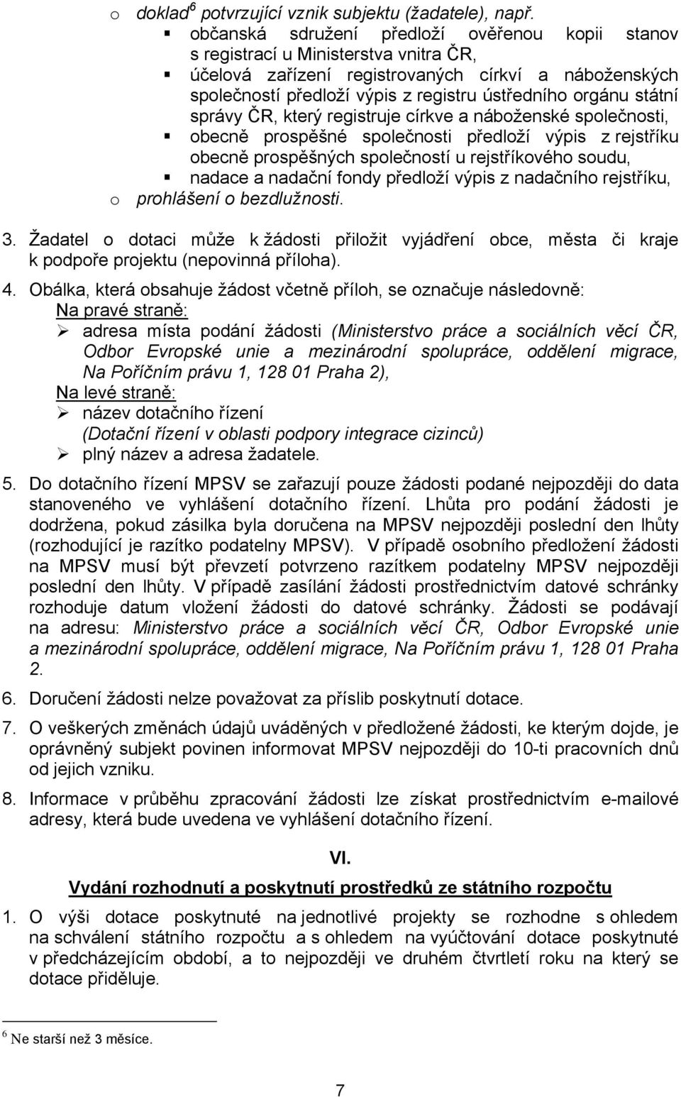 státní správy ČR, který registruje církve a náboženské společnosti, obecně prospěšné společnosti předloží výpis z rejstříku obecně prospěšných společností u rejstříkového soudu, nadace a nadační