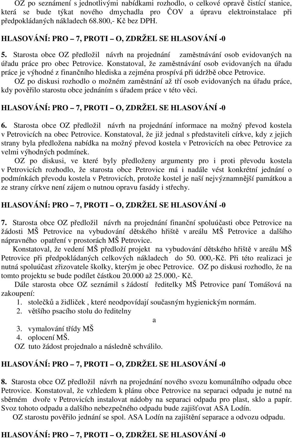 Konstatoval, že zaměstnávání osob evidovaných na úřadu práce je výhodné z finančního hlediska a zejména prospívá při údržbě obce Petrovice.