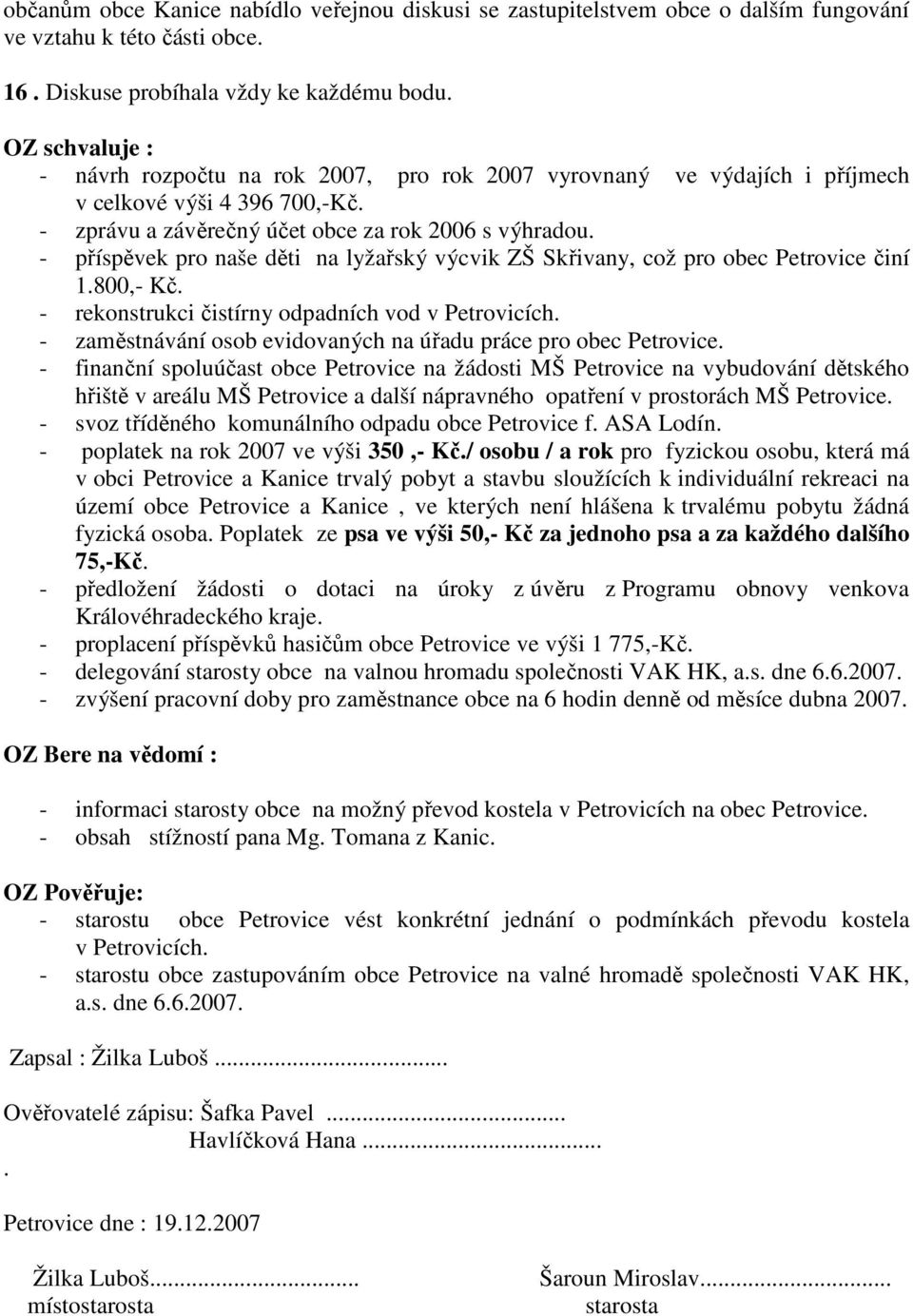 - příspěvek pro naše děti na lyžařský výcvik ZŠ Skřivany, což pro obec Petrovice činí 1.800,- Kč. - rekonstrukci čistírny odpadních vod v Petrovicích.