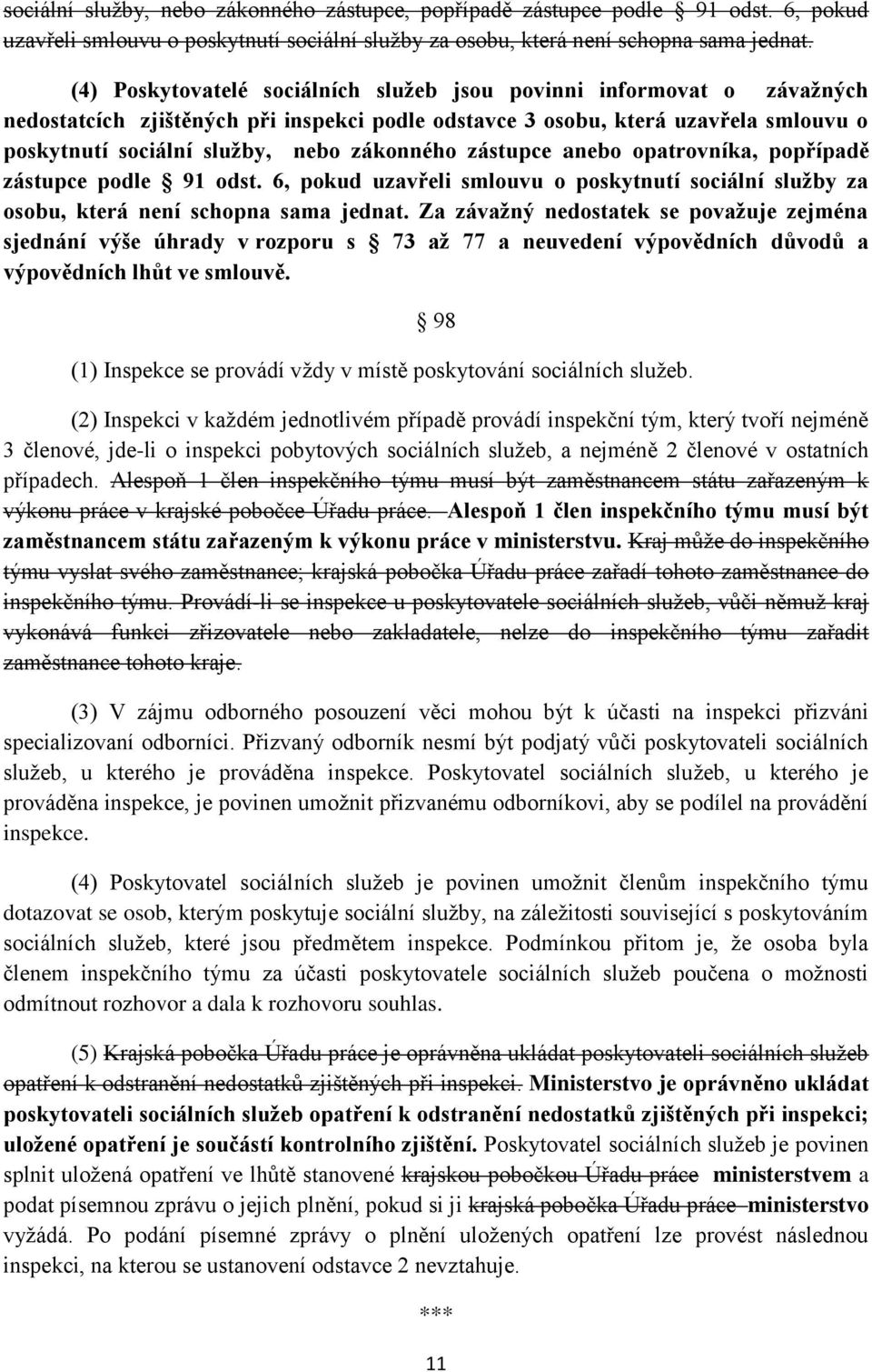 zákonného zástupce anebo opatrovníka, popřípadě zástupce podle 91 odst. 6, pokud uzavřeli smlouvu o poskytnutí sociální služby za osobu, která není schopna sama jednat.