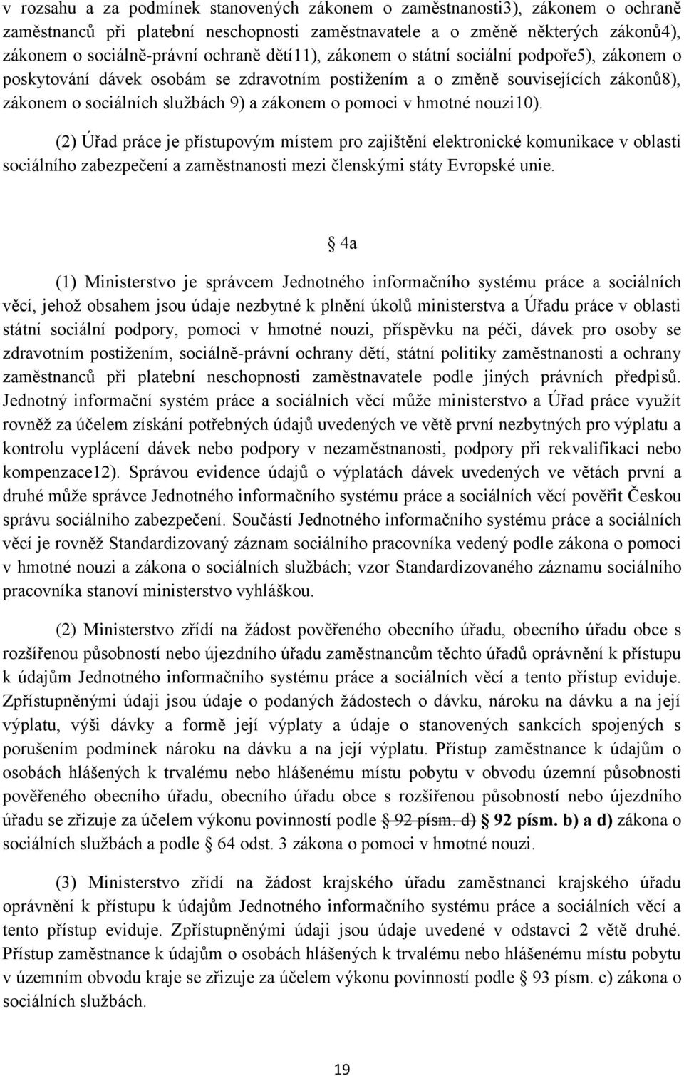 hmotné nouzi10). (2) Úřad práce je přístupovým místem pro zajištění elektronické komunikace v oblasti sociálního zabezpečení a zaměstnanosti mezi členskými státy Evropské unie.