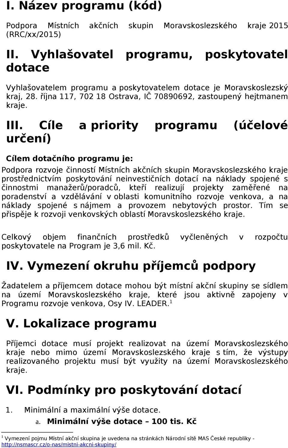 Cíle a pririty prgramu (účelvé určení) Cílem dtačníh prgramu je: Pdpra rzvje činnstí Místních akčních skupin Mravskslezskéh kraje prstřednictvím pskytvání neinvestičních dtací na náklady spjené s