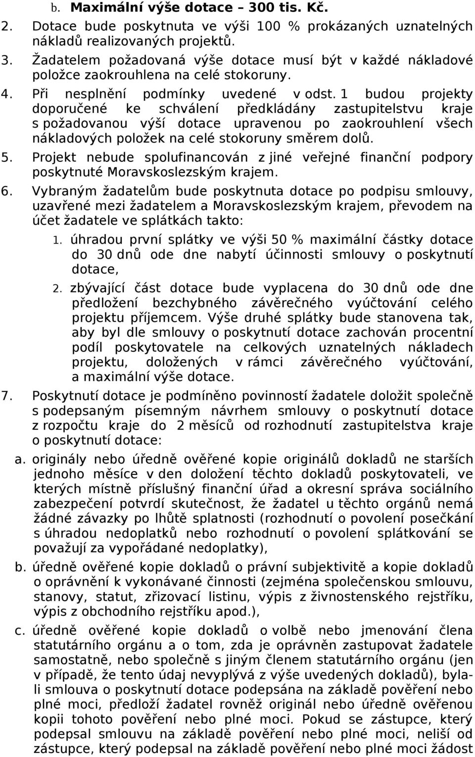 1 budu prjekty dpručené ke schválení předkládány zastupitelstvu kraje s pžadvanu výší dtace upravenu p zakruhlení všech nákladvých plžek na celé stkruny směrem dlů. 5.