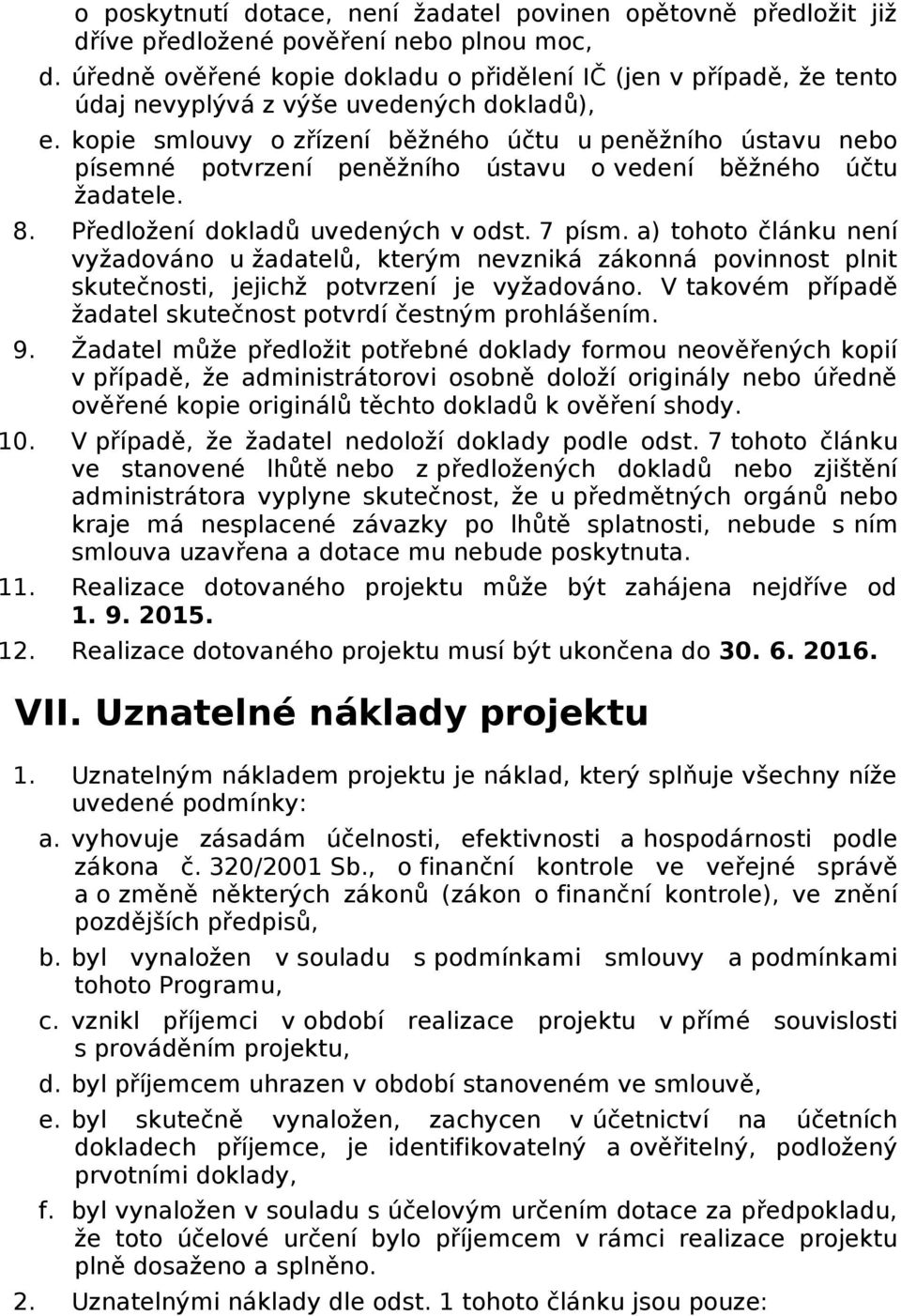 kpie smluvy zřízení běžnéh účtu u peněžníh ústavu neb písemné ptvrzení peněžníh ústavu vedení běžnéh účtu žadatele. 8. Předlžení dkladů uvedených v dst. 7 písm.