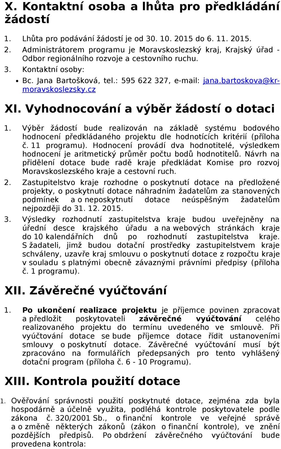 Výběr žádstí bude realizván na základě systému bdvéh hdncení předkládanéh prjektu dle hdntících kritérií (přílha č. 11 prgramu).