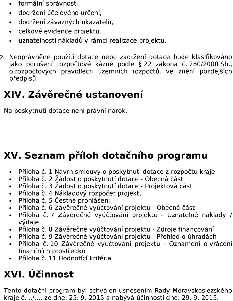 Závěrečné ustanvení Na pskytnutí dtace není právní nárk. XV. Seznam přílh dtačníh prgramu Přílha č. 1 Návrh smluvy pskytnutí dtace z rzpčtu kraje Přílha č.