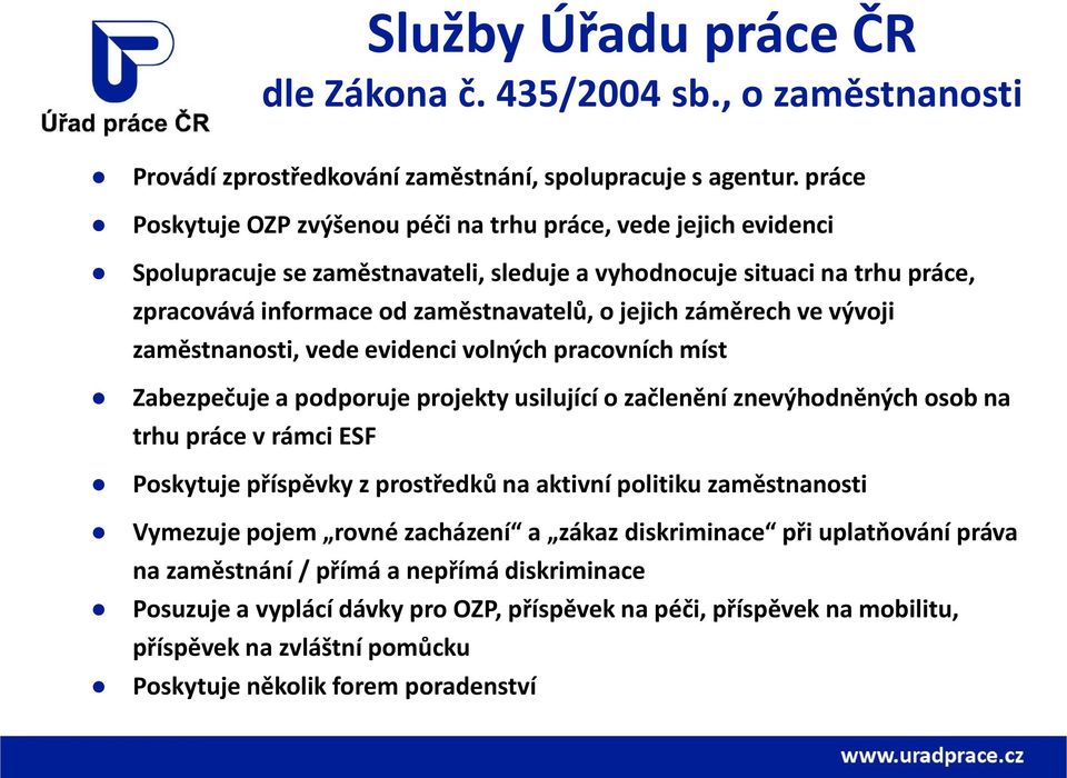 záměrech ve vývoji zaměstnanosti, vede evidenci volných pracovních míst Zabezpečuje a podporuje projekty usilující o začlenění znevýhodněných osob na trhu práce v rámci ESF Poskytuje příspěvky z