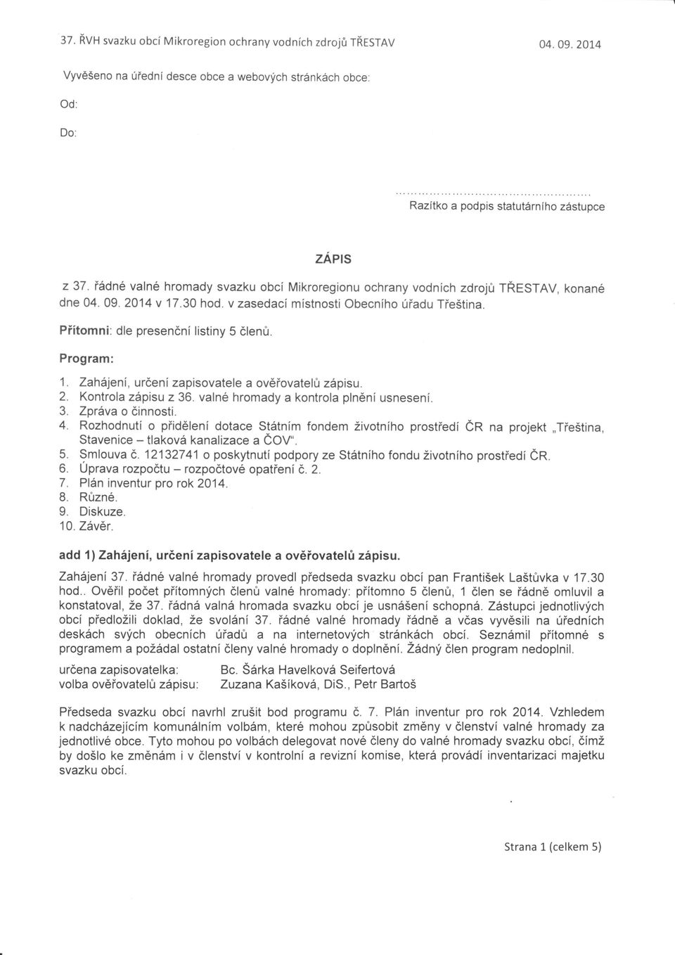 3 Zahájeni, určenízapisovatele a ověiovate zápisu Kontro a zápisu z 36 va né hromady a kontro a plnění usnesení Zpráva o ěinnosti Rozhodnutí o piidě ení dotace Státním fondem ivotního prostiedí ČR na